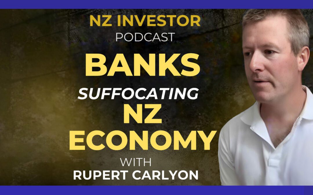 Rupert Carlyon / Banks Suffocating NZ Economy? Ep 509