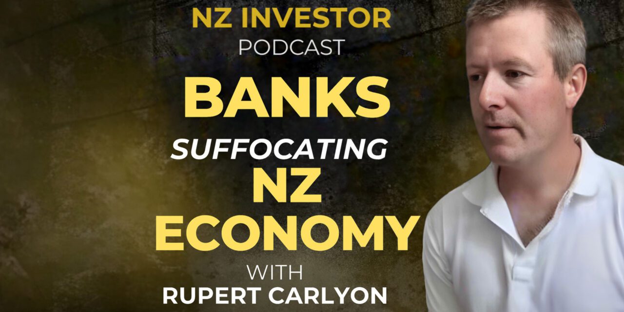 Rupert Carlyon / Banks Suffocating NZ Economy? Ep 509